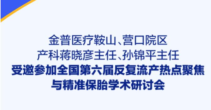 金普醫(yī)療鞍山、營口院區(qū)產(chǎn)科蔣曉彥主任、孫錦平主任受邀參加全國第六屆反復(fù)流產(chǎn)熱點(diǎn)聚焦與精準(zhǔn)保胎學(xué)術(shù)研討會(huì)