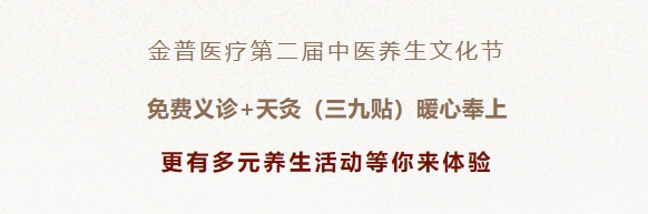 金普醫(yī)療第二屆中醫(yī)養(yǎng)生文化節(jié)：免費(fèi)義診+天灸（三九貼）暖心奉上！更有多元養(yǎng)生活動(dòng)等你來(lái)體驗(yàn)！