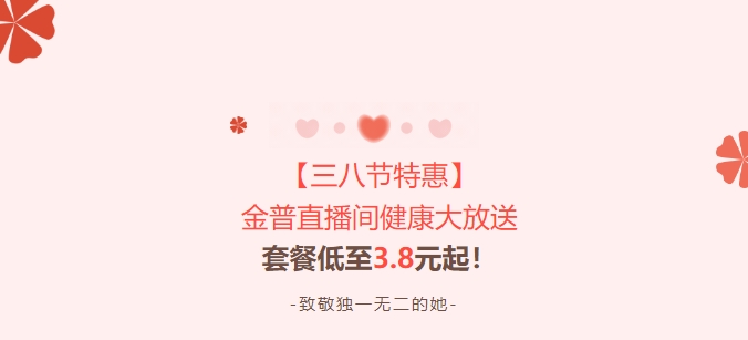 【三八節(jié)特惠】金普直播間健康大放送！套餐低至3.8元起！