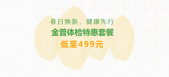 春日煥新，健康先行|金普體檢特惠套餐低至499元