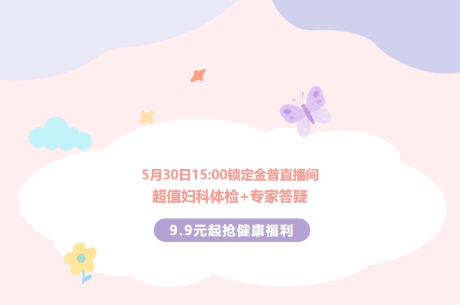 5月30日15:00鎖定金普直播間！超值婦科體檢+專(zhuān)家答疑，9.9元起搶健康福利！
