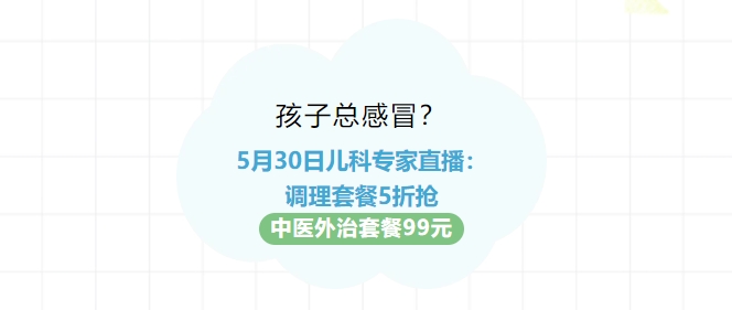 孩子總感冒？5月30日兒科專(zhuān)家直播：調(diào)理套餐5折搶?zhuān)≈嗅t(yī)外治套餐99元！
